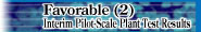 Favorable (2) Interim Pilot Scale Plant Test Results